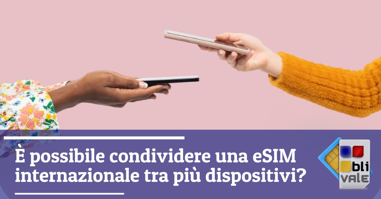 blivale_image_it_È possibile condividere eSIM internazionale tra più dispositivi_643x337 È possibile condividere una eSIM internazionale tra più dispositivi?